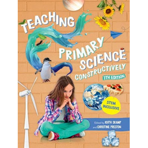 Teaching Primary Science Constructively (7th Revised edition, 2020)