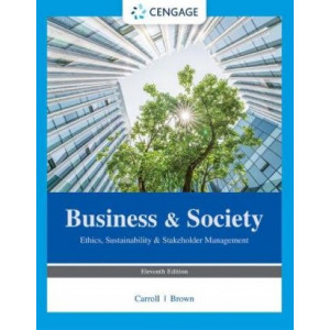 Business & Society: Ethics, Sustainability & Stakeholder Management 11E