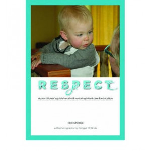 Respect: A Practitioner's Guide to Calm & Nurturing Infant Care & Education