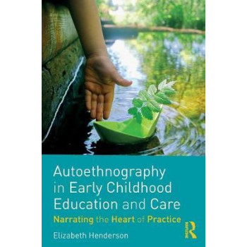 Autoethnography in Early Childhood Education and Care: Narrating the Heart of Practice