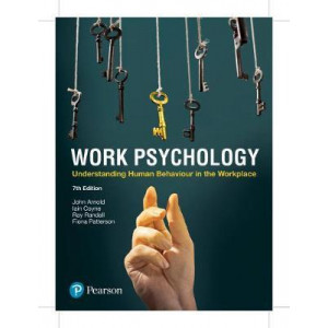Work Psychology: Understanding Human Behaviour in the Workplace, 7E