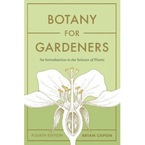 Botany for Gardeners, Fourth Edition: An Introduction to the Science of Plants 4E