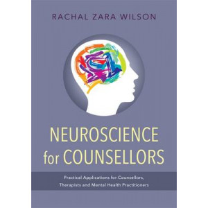 Neuroscience for counsellors : Practical applications for counsellors, therapists and mental health practitioners