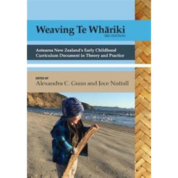 Weaving Te Whariki 3e : Aotearoa New Zealand's Early Childhood Cirriculum Document in Theory & Practice